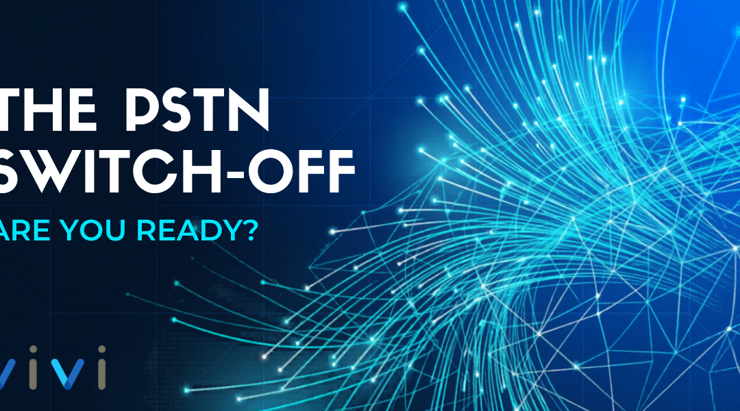 The PSTN Switch-Off: Are You Ready?
